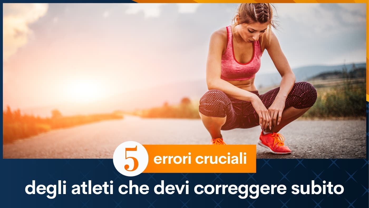 5 errori cruciali degli atleti che devi correggere subito