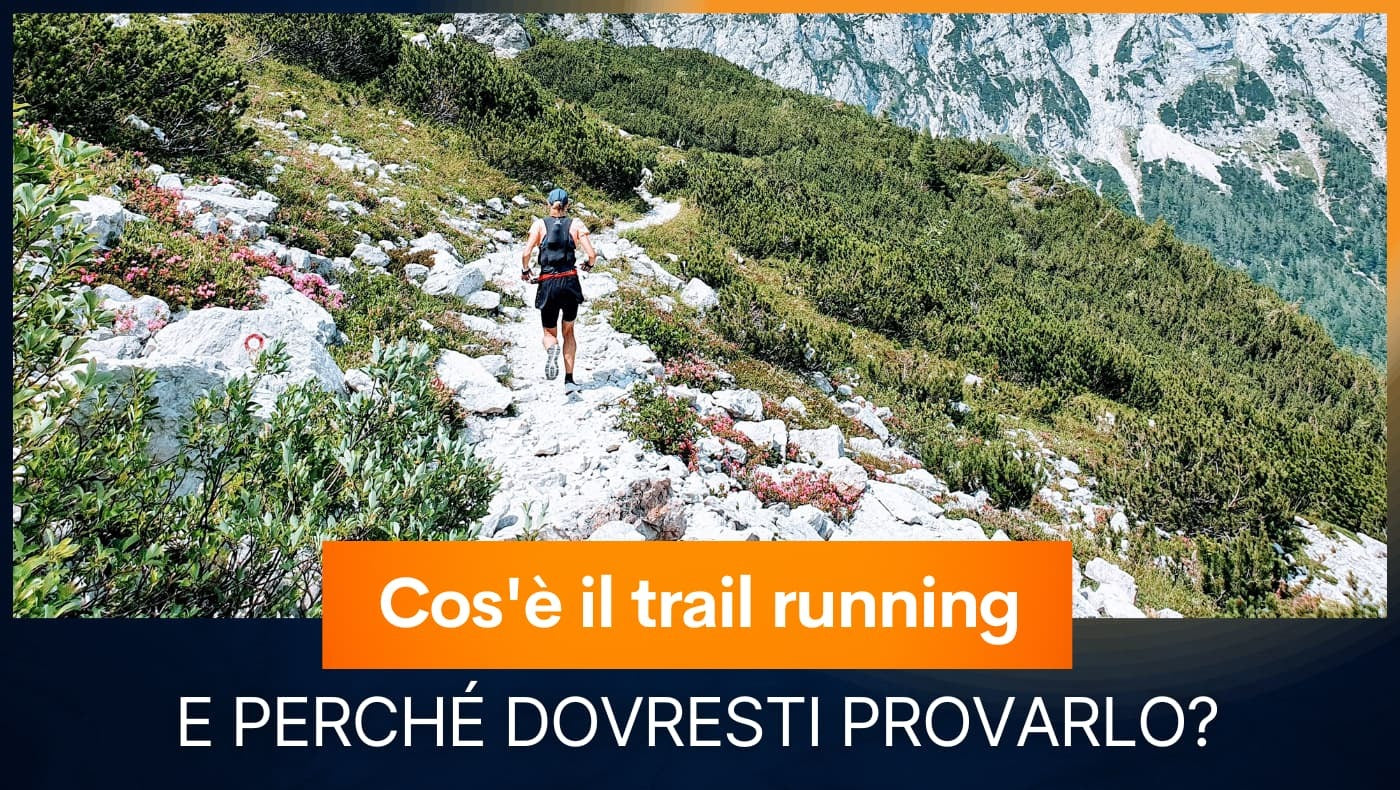 Cos'è il trail running e perché dovresti provarlo?