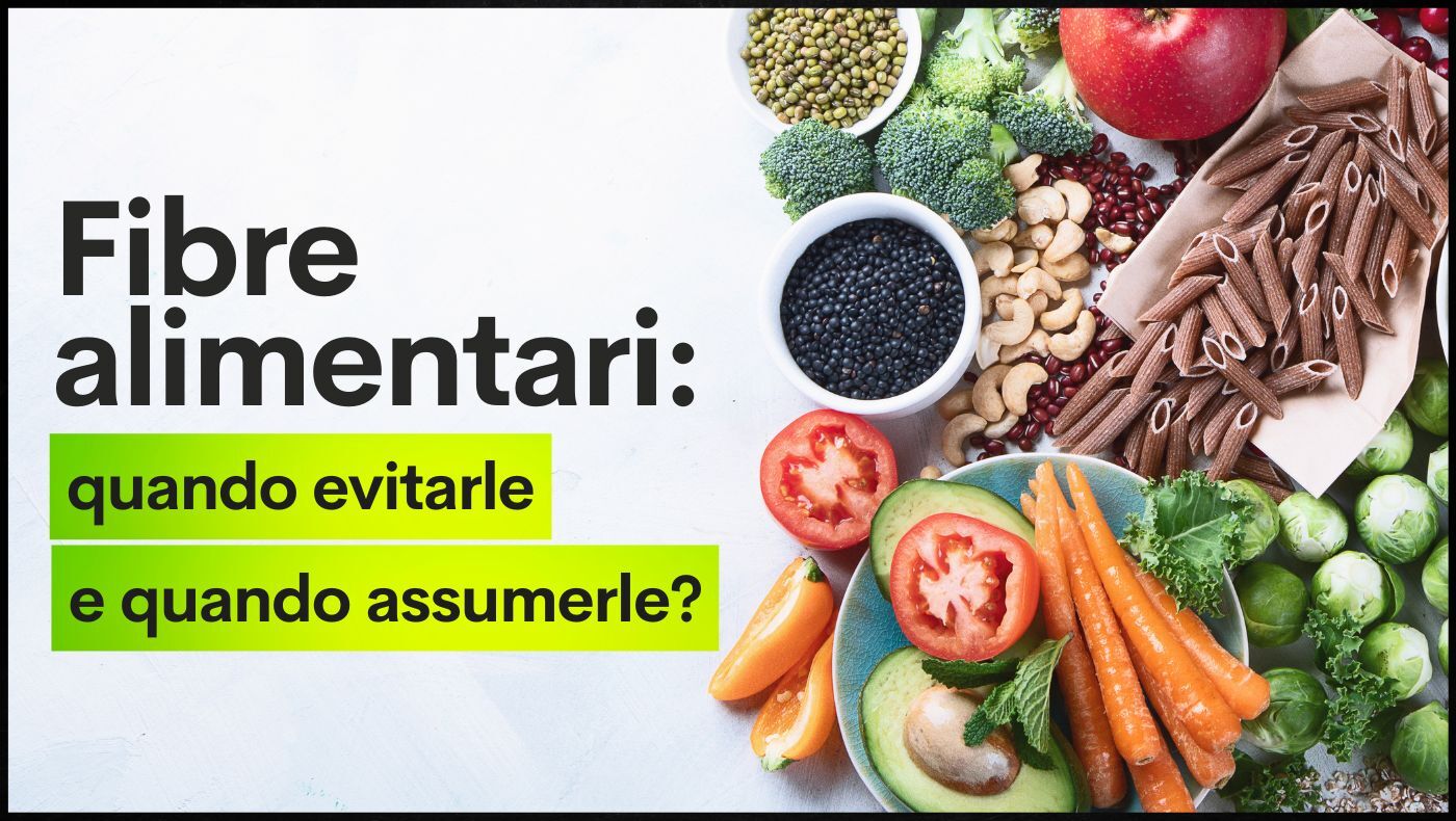Fibre alimentari: quando evitarle e quando assumerle?
